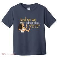 And So We Said Unto Felicia Bye Toddler T-Shirt thumb 0