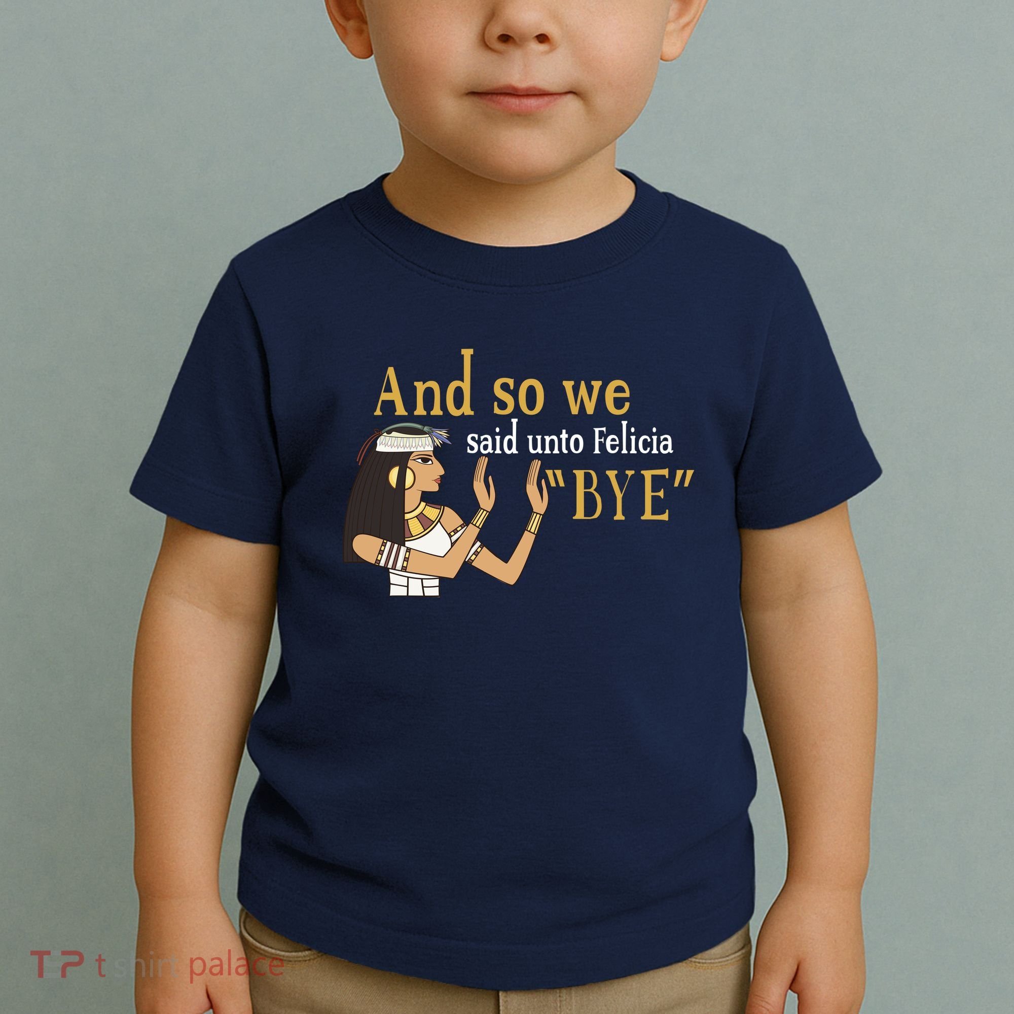 And So We Said Unto Felicia Bye Toddler T-Shirt