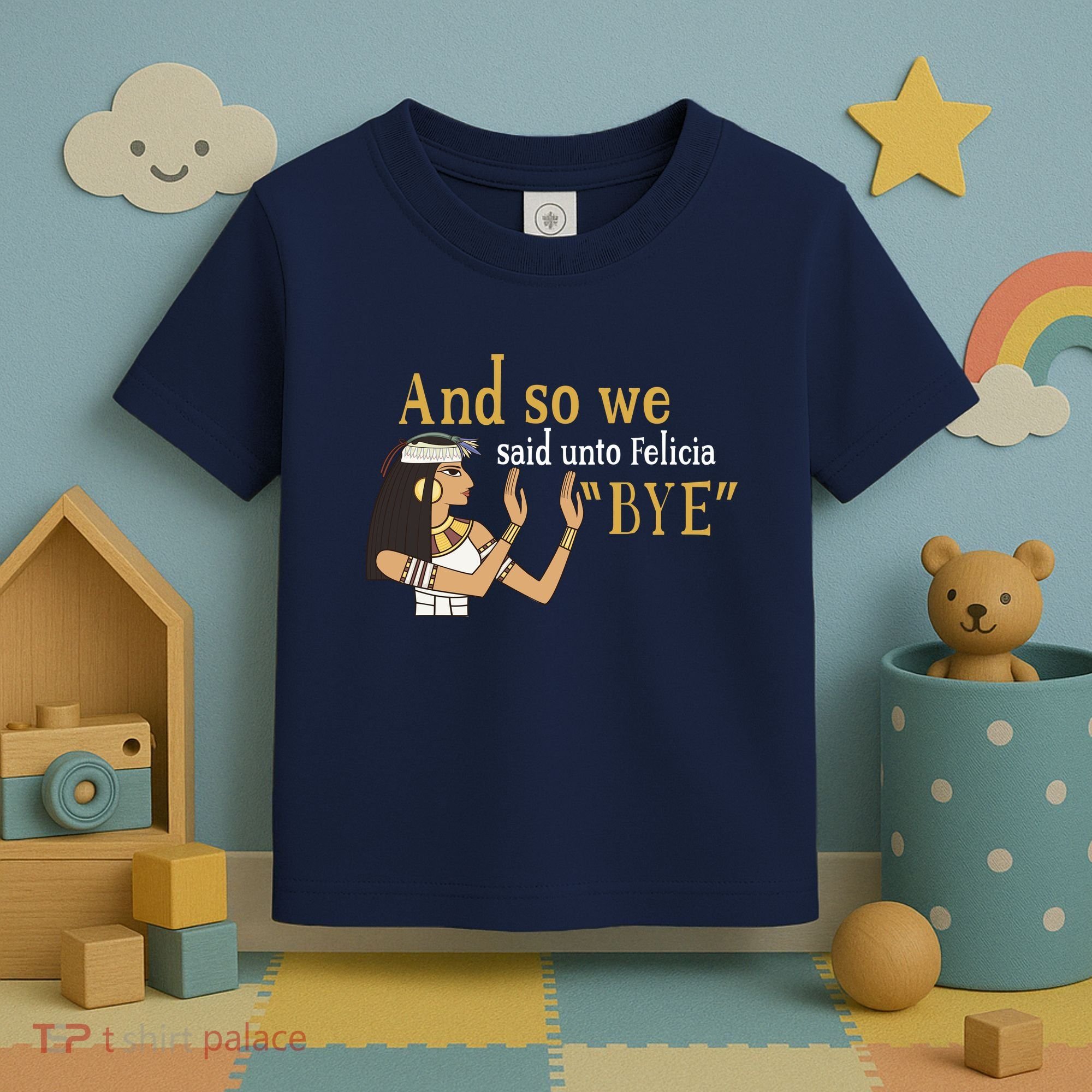 And So We Said Unto Felicia Bye Toddler T-Shirt