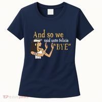 And So We Said Unto Felicia Bye Women's T-Shirt thumb 0