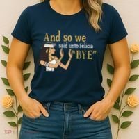 And So We Said Unto Felicia Bye Women's T-Shirt thumb 2