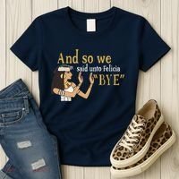 And So We Said Unto Felicia Bye Women's T-Shirt thumb 3