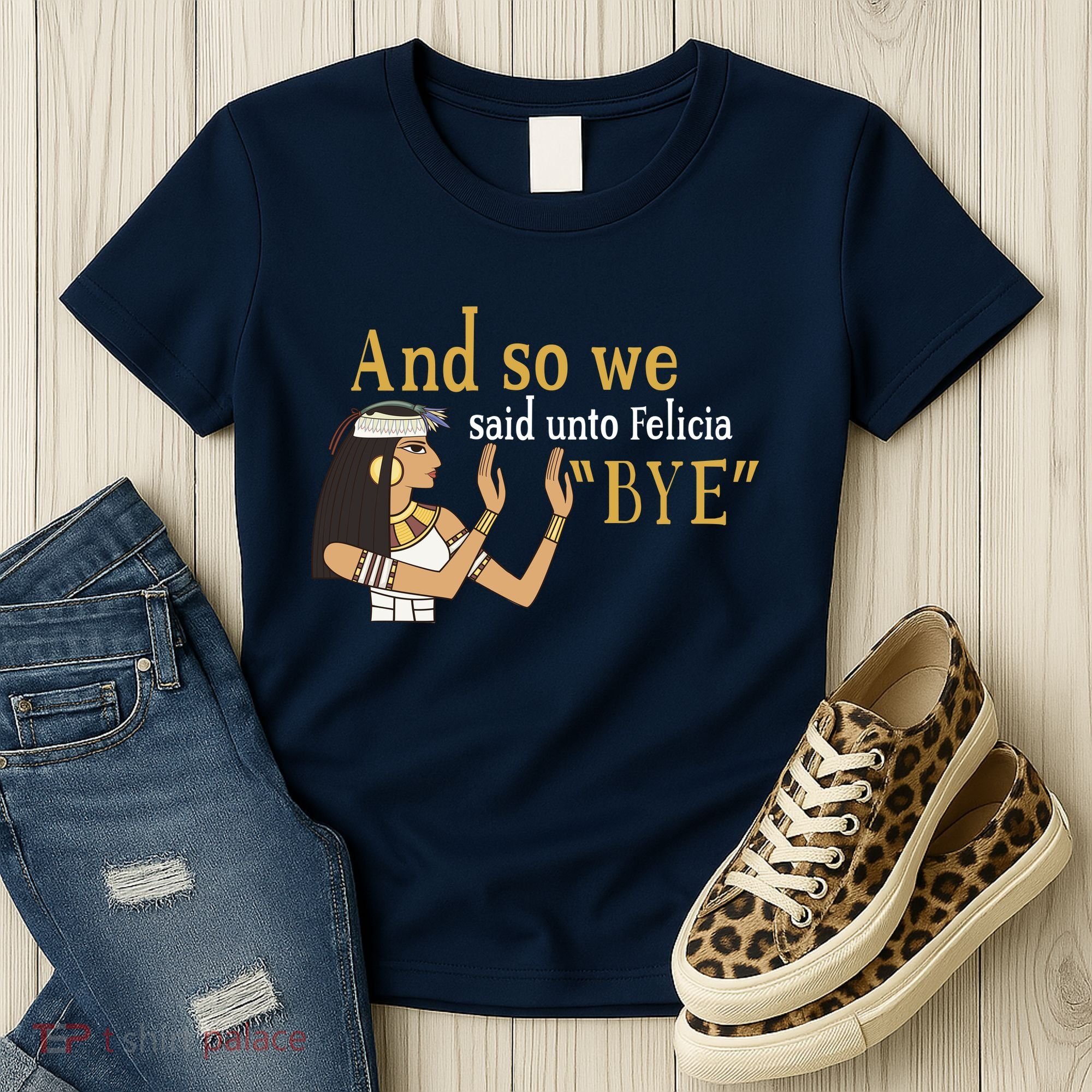 And So We Said Unto Felicia Bye Women's T-Shirt