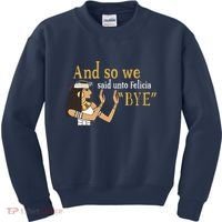 And So We Said Unto Felicia Bye Kids Sweatshirt thumb 0