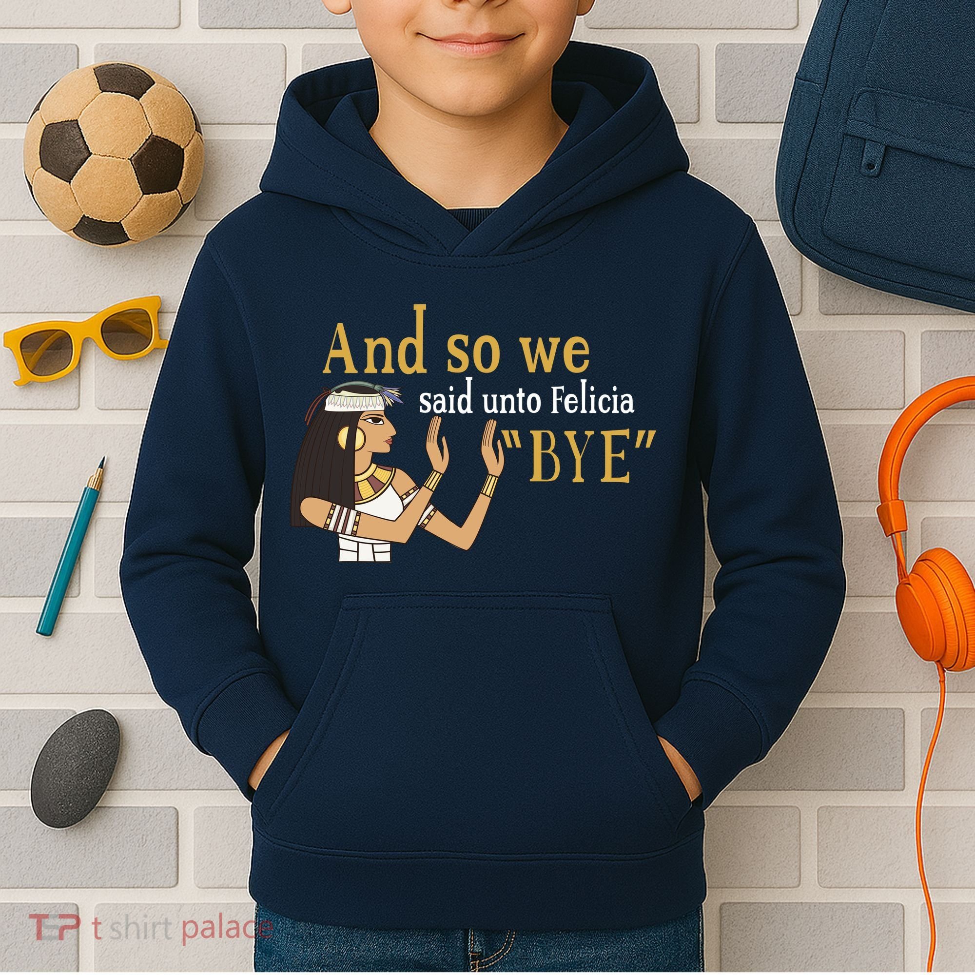 And So We Said Unto Felicia Bye Kids Hoodie