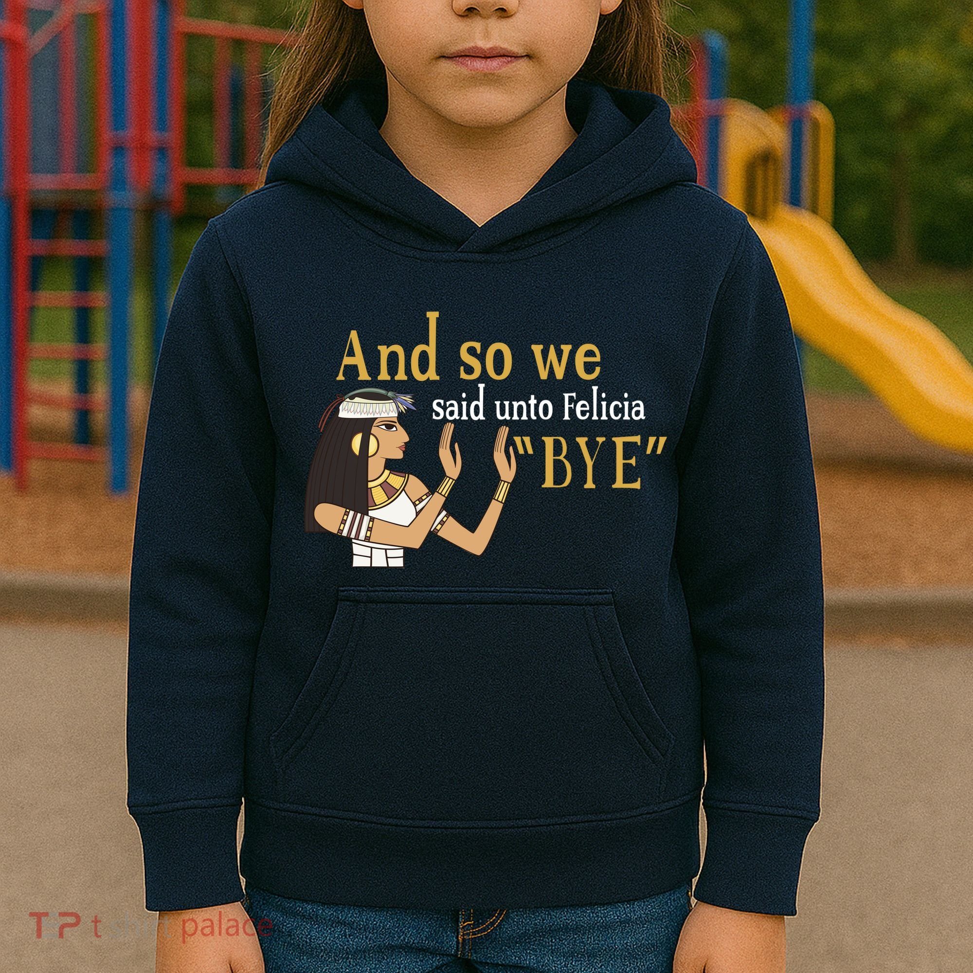 And So We Said Unto Felicia Bye Kids Hoodie