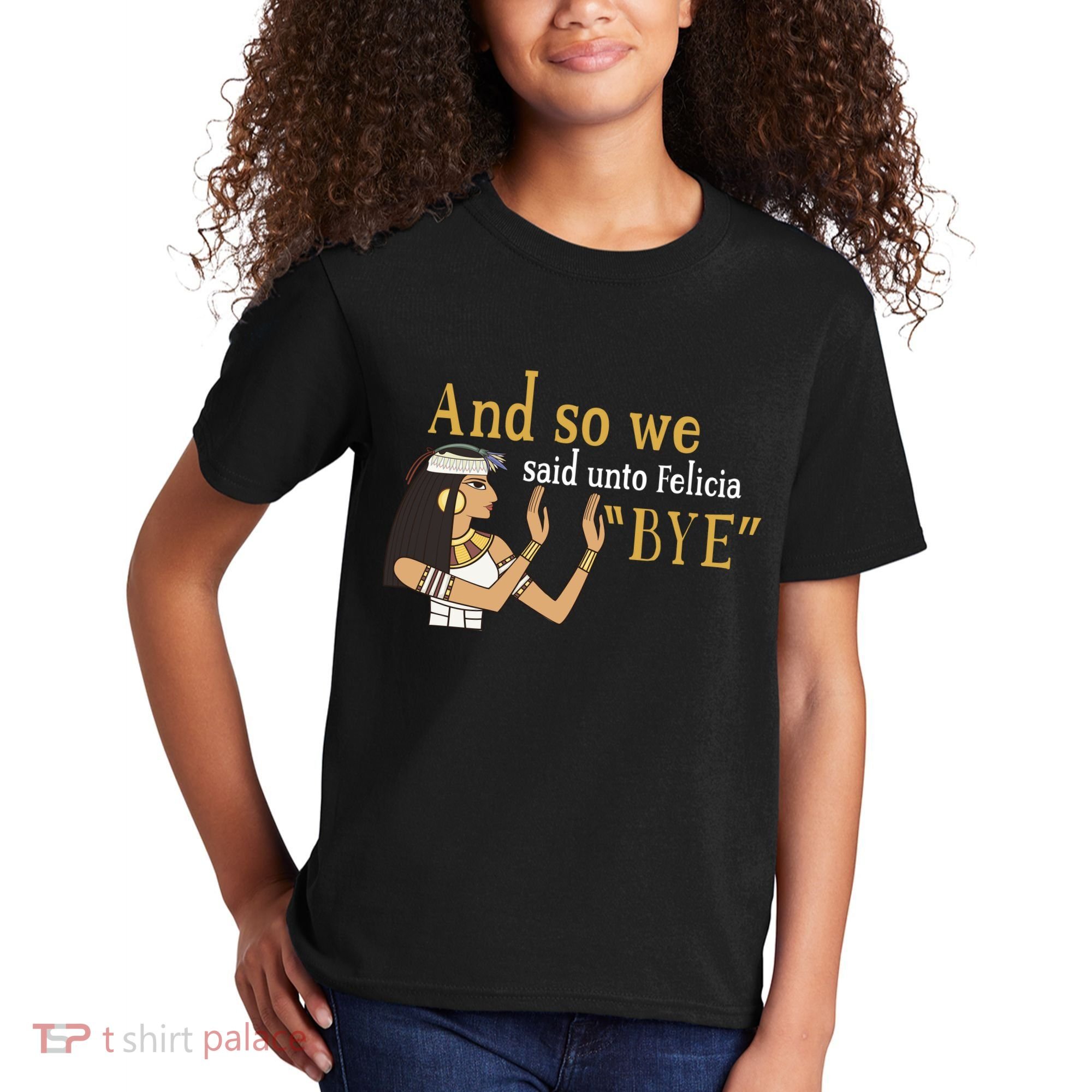 And So We Said Unto Felicia Bye Kids T-Shirt