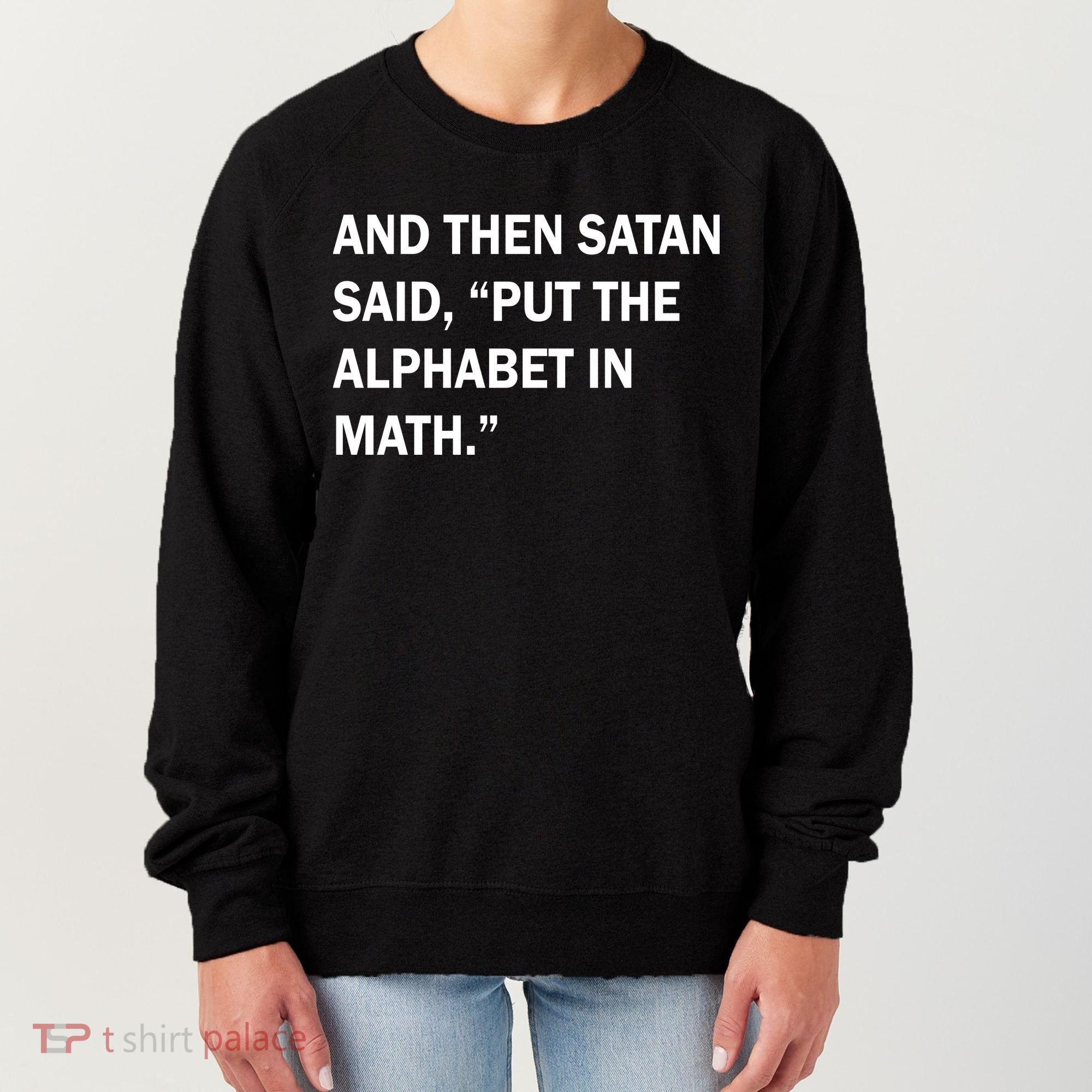 And Then Satan Said, Put The Alphabet in Math Women's Sweatshirt