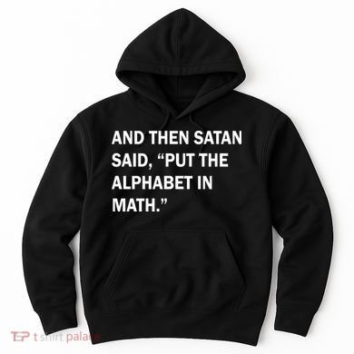 And Then Satan Said, Put The Alphabet in Math Hoodie