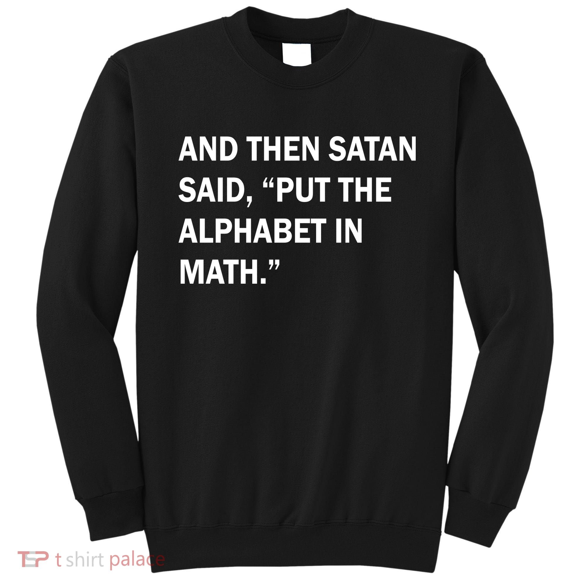 And Then Satan Said, Put The Alphabet in Math Sweatshirt