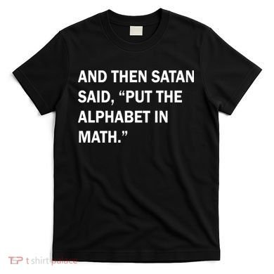 And Then Satan Said, Put The Alphabet in Math T-Shirt