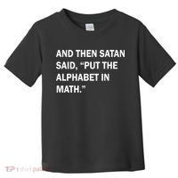 And Then Satan Said, Put The Alphabet in Math Toddler T-Shirt thumb 0
