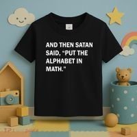 And Then Satan Said, Put The Alphabet in Math Toddler T-Shirt thumb 3