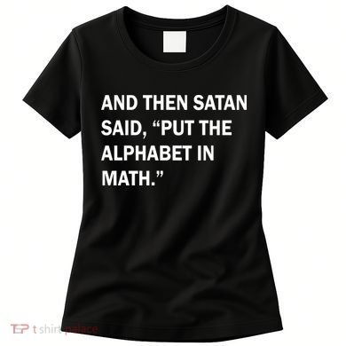 And Then Satan Said, Put The Alphabet in Math Women's T-Shirt
