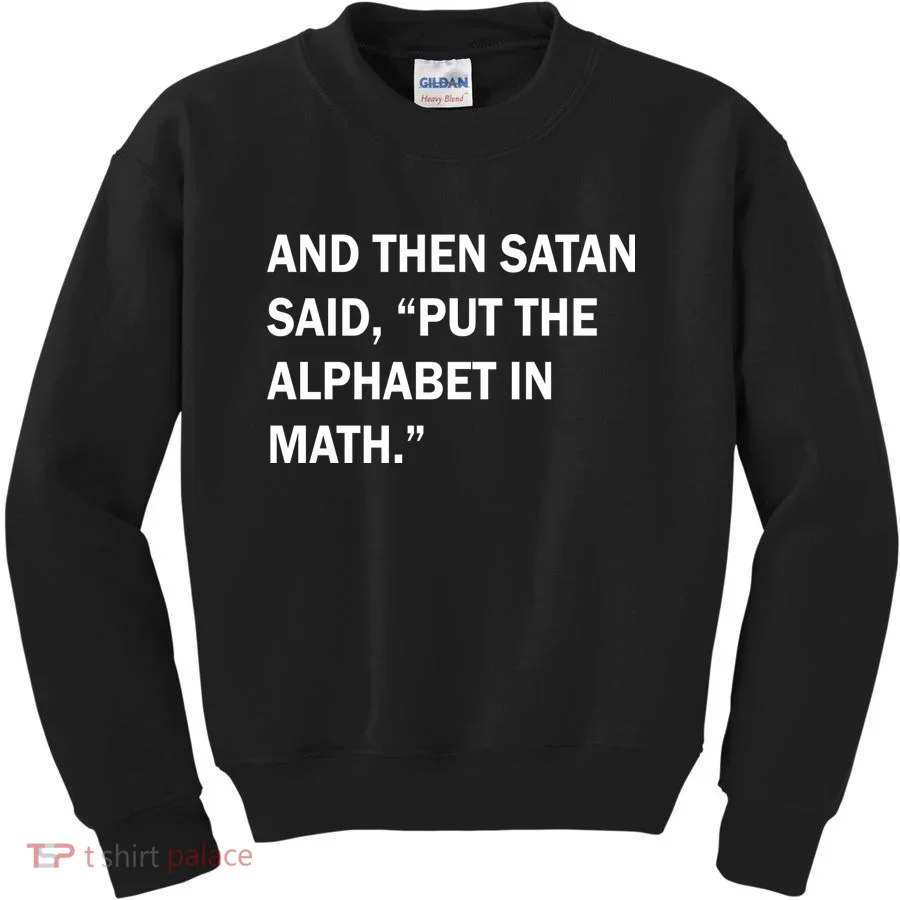 And Then Satan Said, Put The Alphabet in Math Kids Sweatshirt