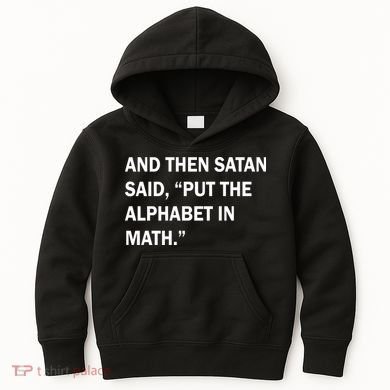 And Then Satan Said, Put The Alphabet in Math Kids Hoodie