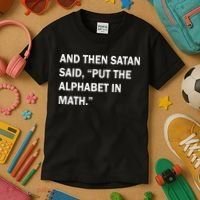 And Then Satan Said, Put The Alphabet in Math Kids T-Shirt thumb 3