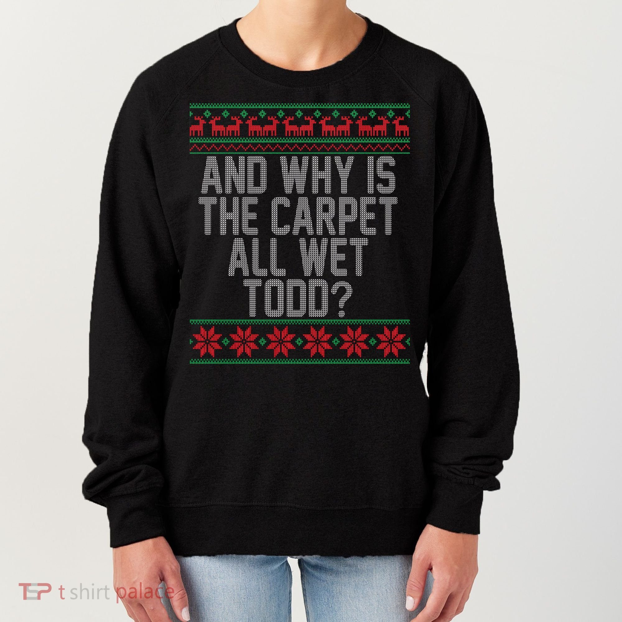 And Why Is The Carpet All Wet Todd? Ugly Christmas Women's Sweatshirt