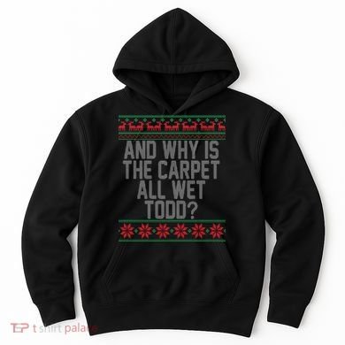And Why Is The Carpet All Wet Todd? Ugly Christmas Hoodie