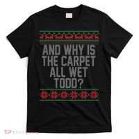 And Why Is The Carpet All Wet Todd? Ugly Christmas T-Shirt thumb 0