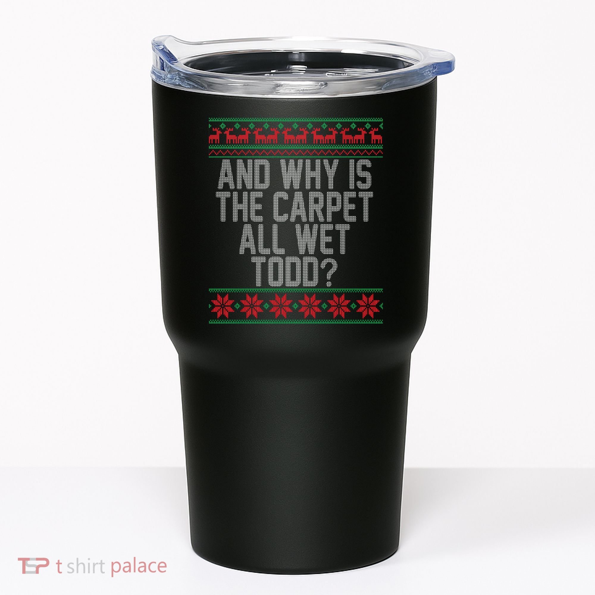 And Why Is The Carpet All Wet Todd? Ugly Christmas Tumbler