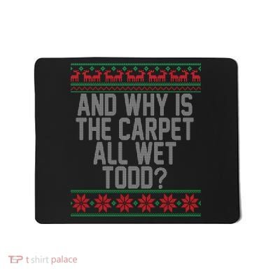 And Why Is The Carpet All Wet Todd? Ugly Christmas Mousepad
