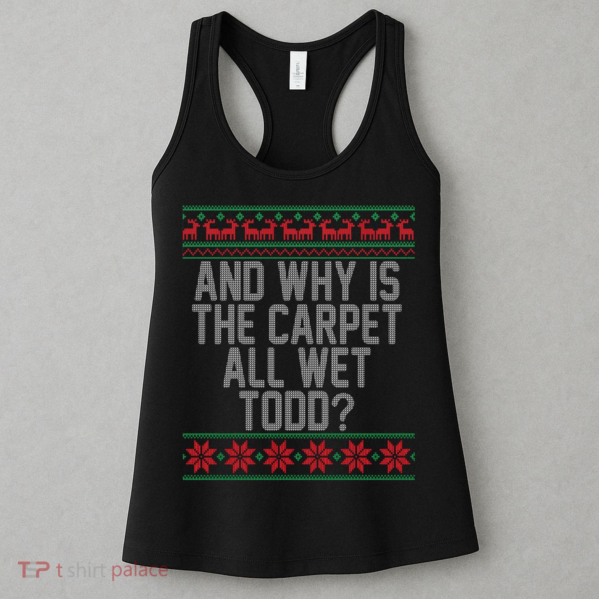 And Why Is The Carpet All Wet Todd? Ugly Christmas Women's Tank Top