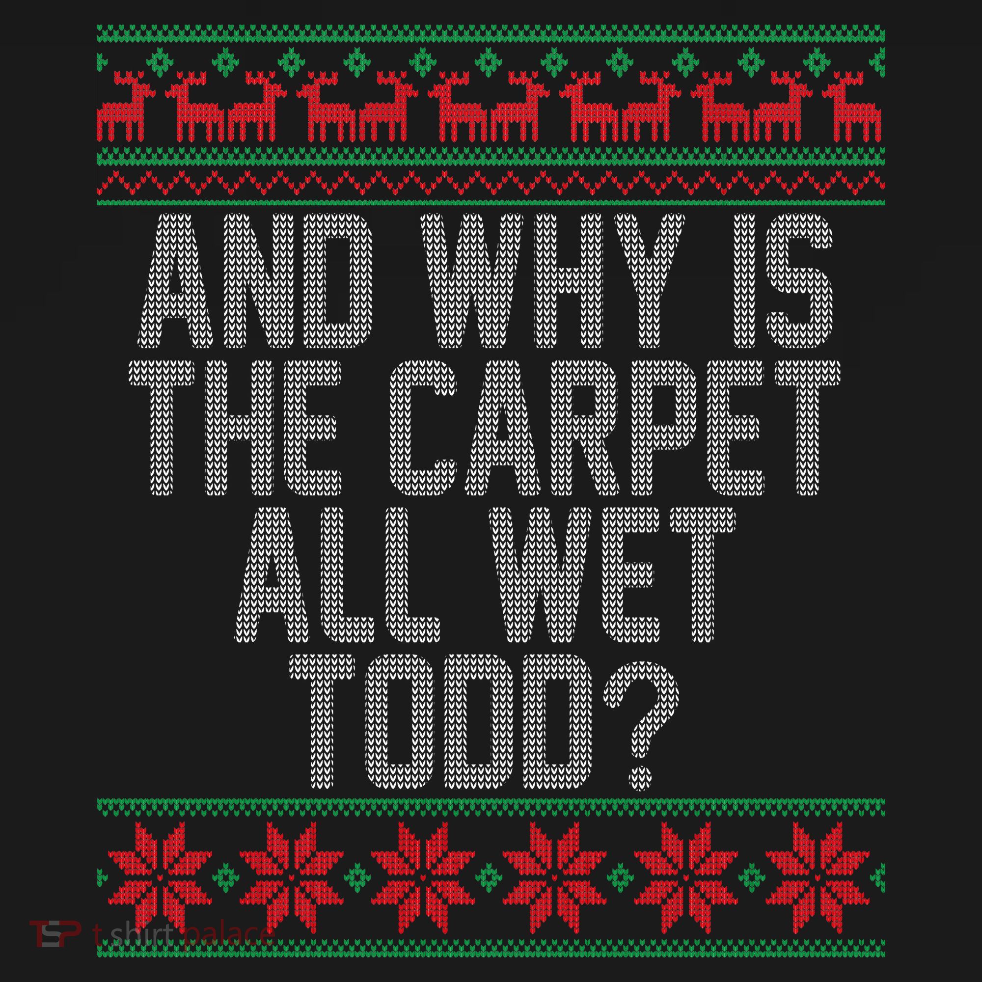 And Why Is The Carpet All Wet Todd? Ugly Christmas Toddler T-Shirt