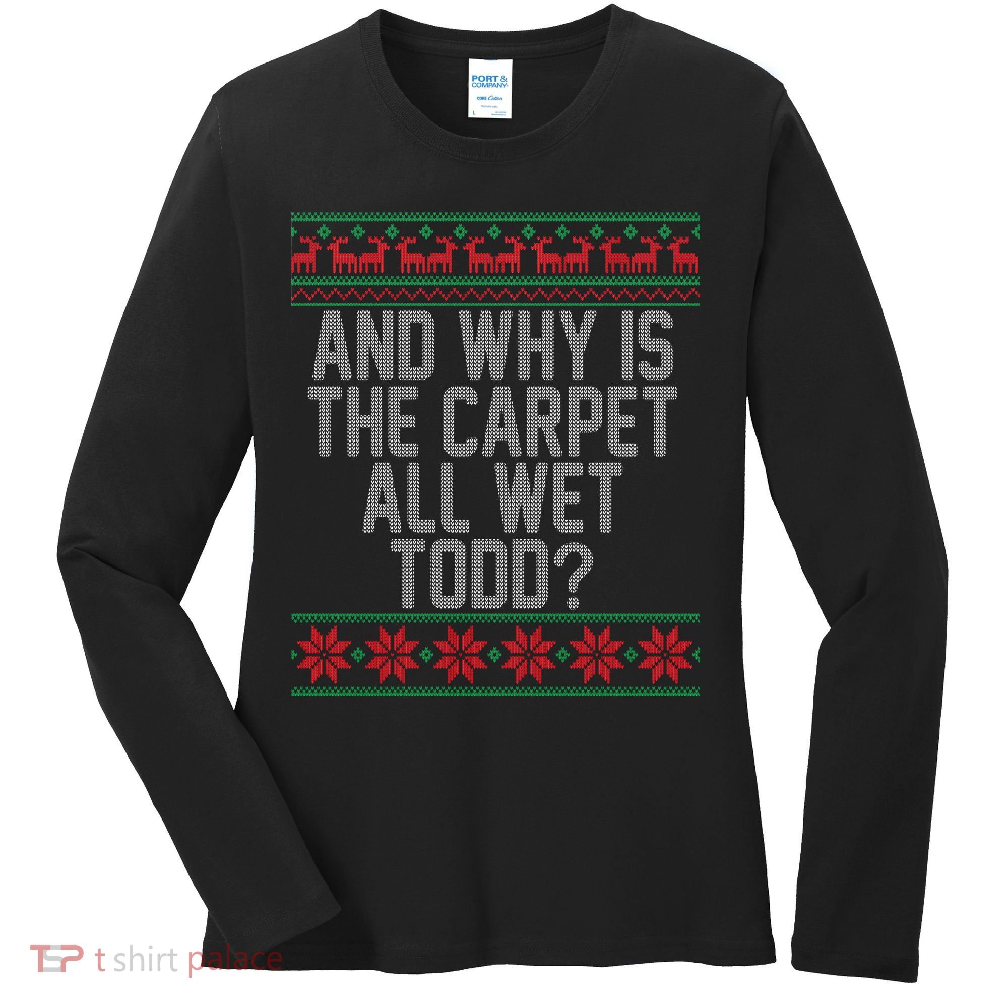 And Why Is The Carpet All Wet Todd? Ugly Christmas Women's Long Sleeve Shirt