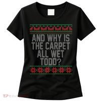 And Why Is The Carpet All Wet Todd? Ugly Christmas Women's T-Shirt thumb 0