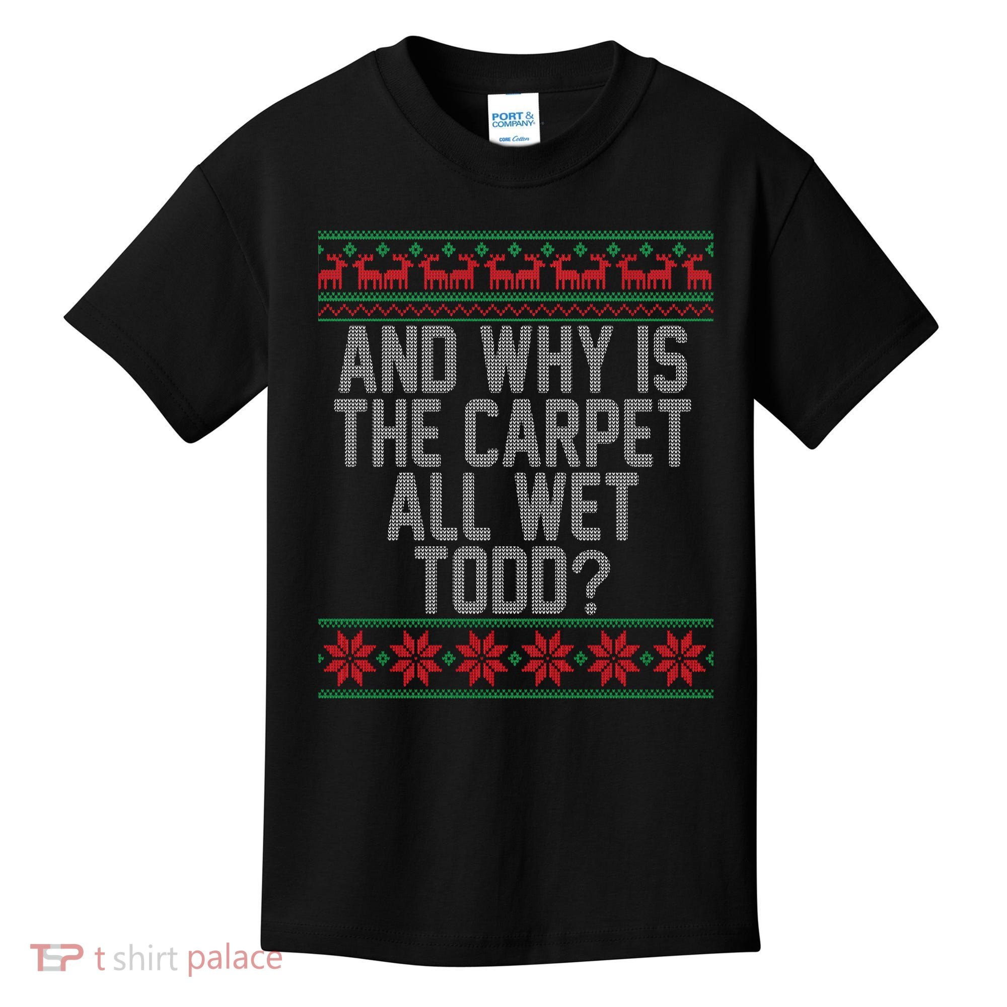 And Why Is The Carpet All Wet Todd? Ugly Christmas Kids T-Shirt