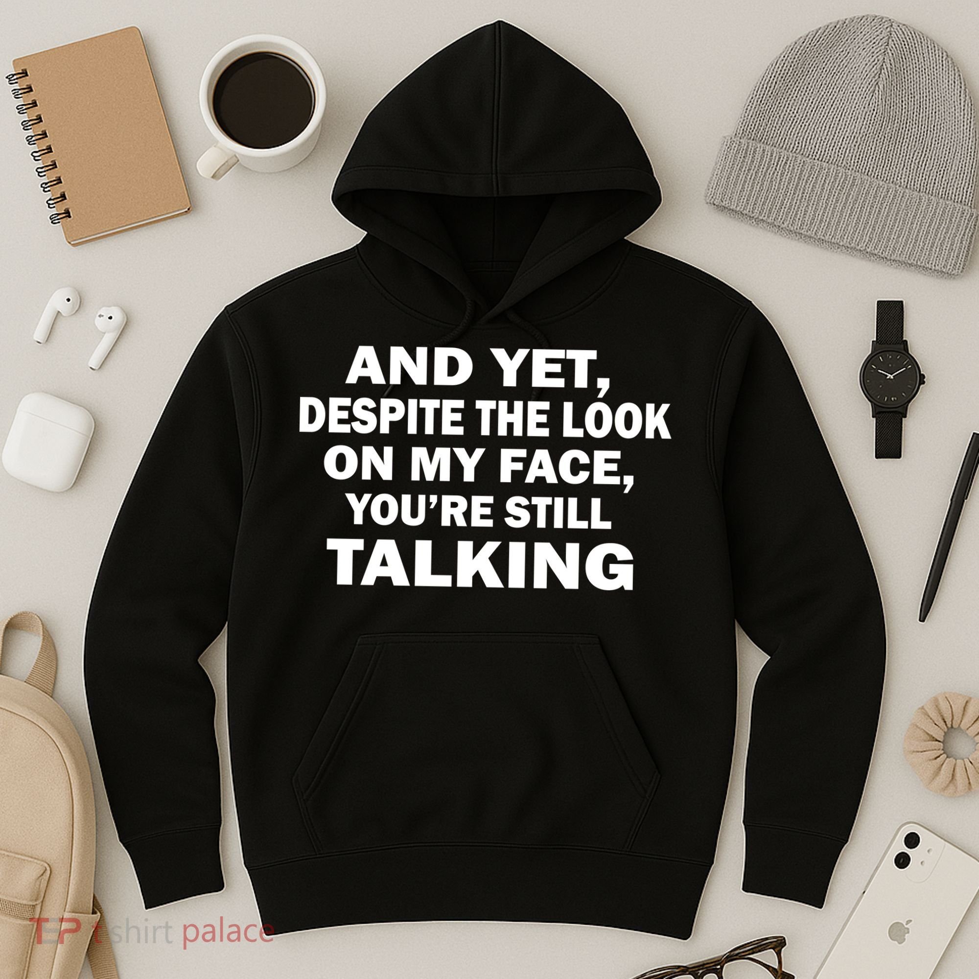 And Yet Despite The Look On My Face You're Still Talking Hoodie