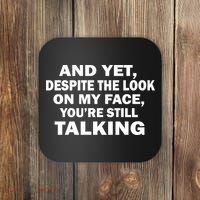And Yet Despite The Look On My Face You're Still Talking Coaster thumb 0