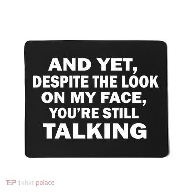 And Yet Despite The Look On My Face You're Still Talking Mousepad