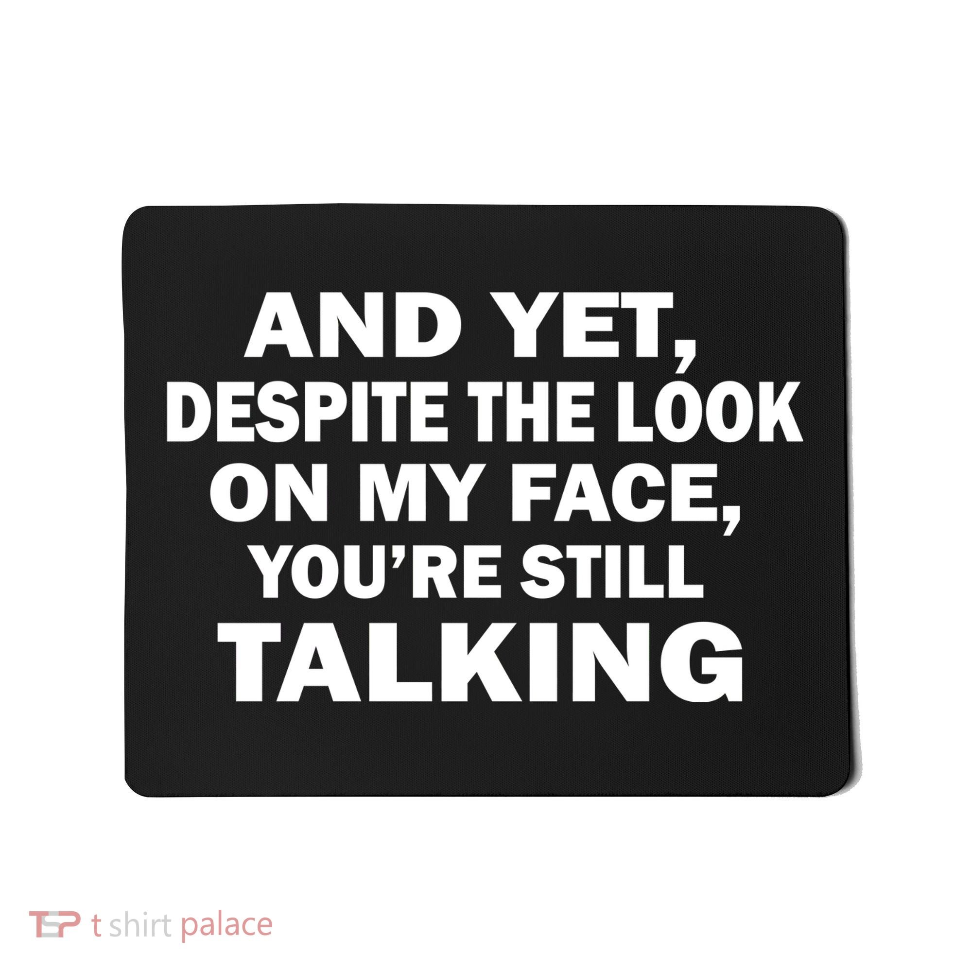 And Yet Despite The Look On My Face You're Still Talking Mousepad