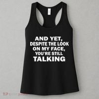 And Yet Despite The Look On My Face You're Still Talking Women's Tank Top thumb 3