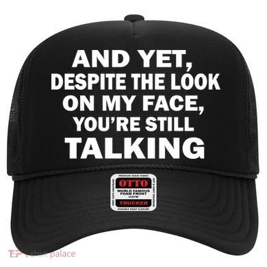 And Yet Despite The Look On My Face You're Still Talking Hat