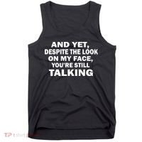 And Yet Despite The Look On My Face You're Still Talking Tank Top thumb 0