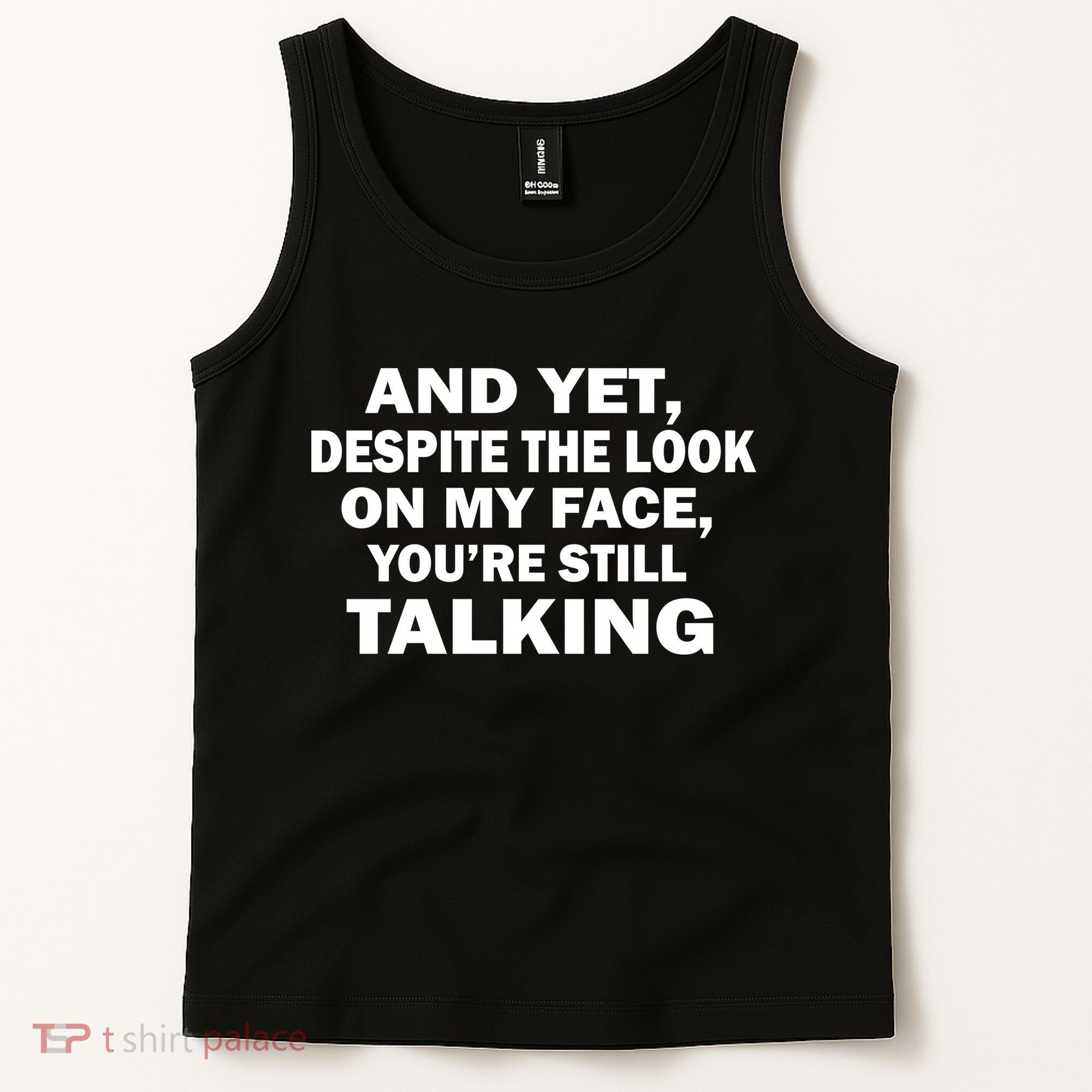 And Yet Despite The Look On My Face You're Still Talking Tank Top