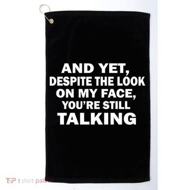 And Yet Despite The Look On My Face You're Still Talking Golf Towel
