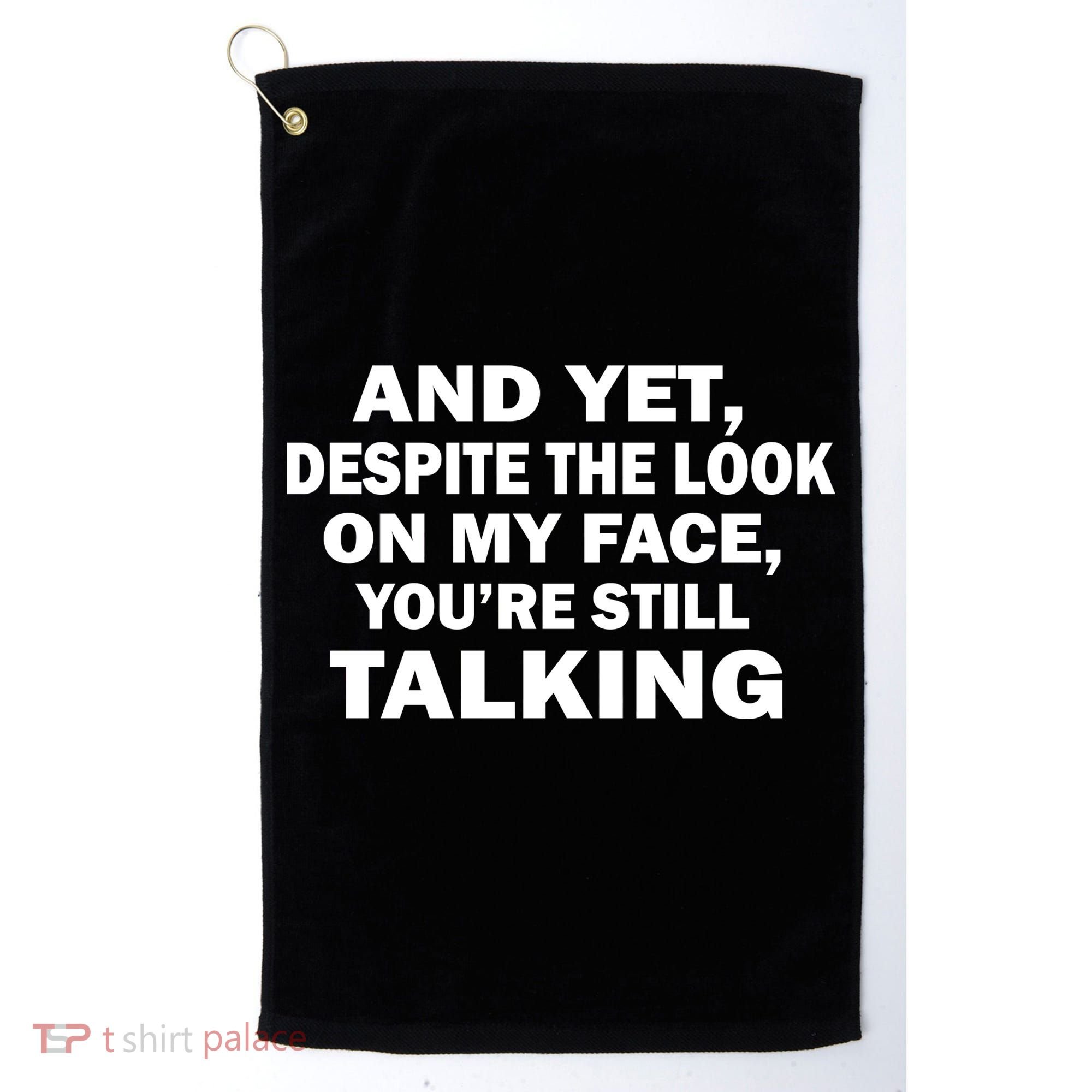 And Yet Despite The Look On My Face You're Still Talking Golf Towel