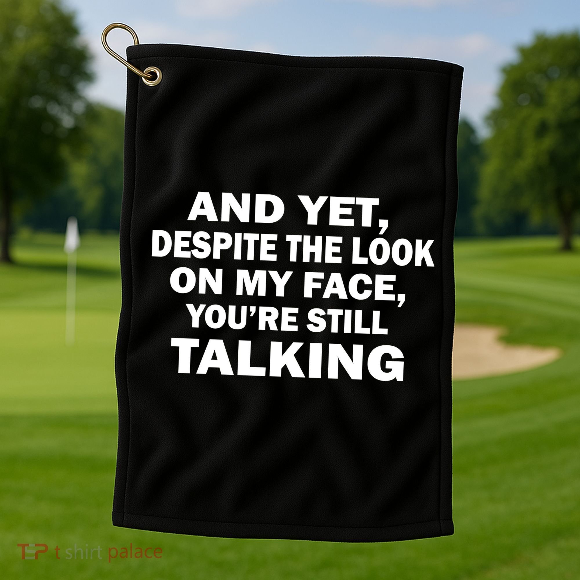 And Yet Despite The Look On My Face You're Still Talking Golf Towel
