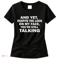 And Yet Despite The Look On My Face You're Still Talking Women's T-Shirt thumb 0