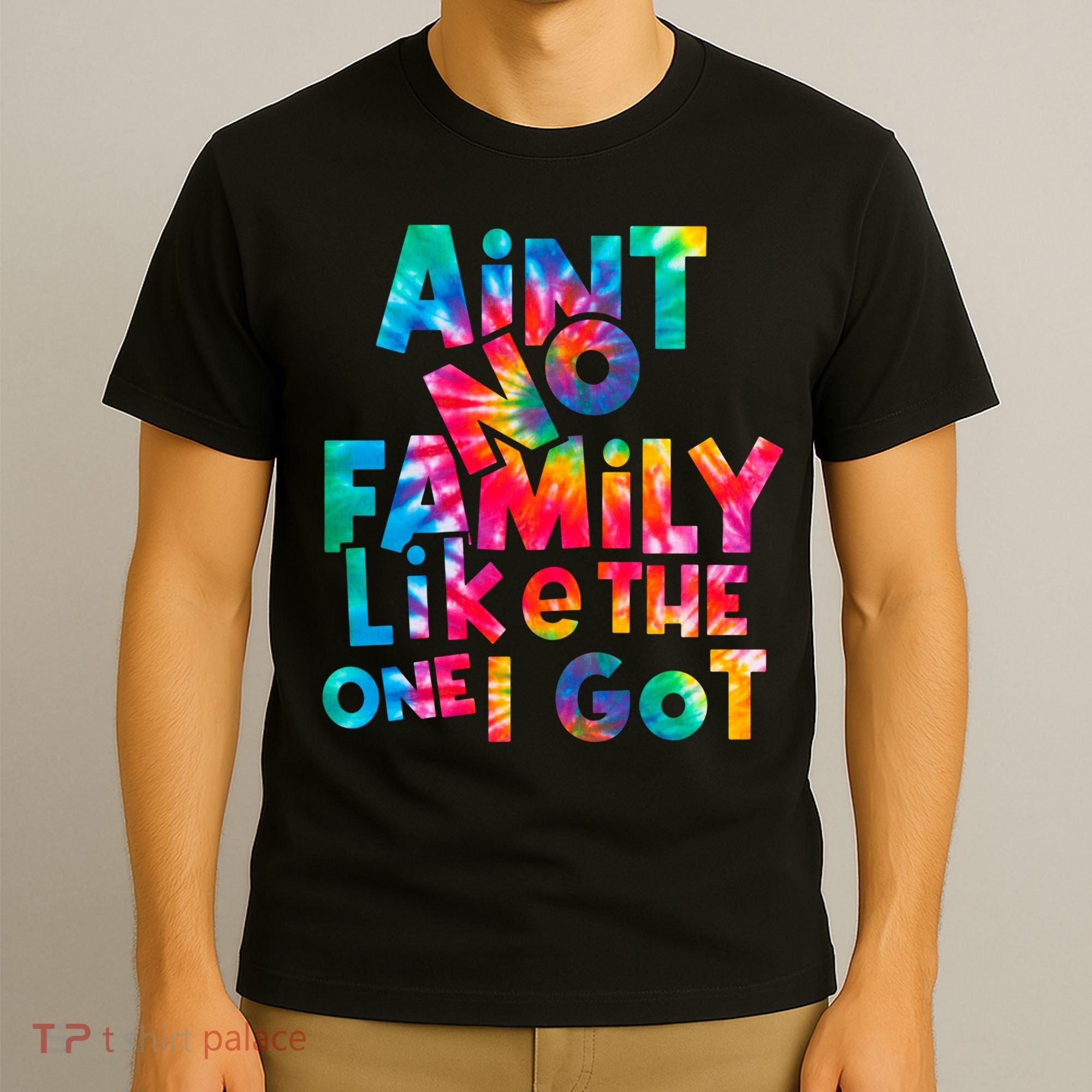 Aint No Family Like The One I Got For Family Tie Dye T-Shirt