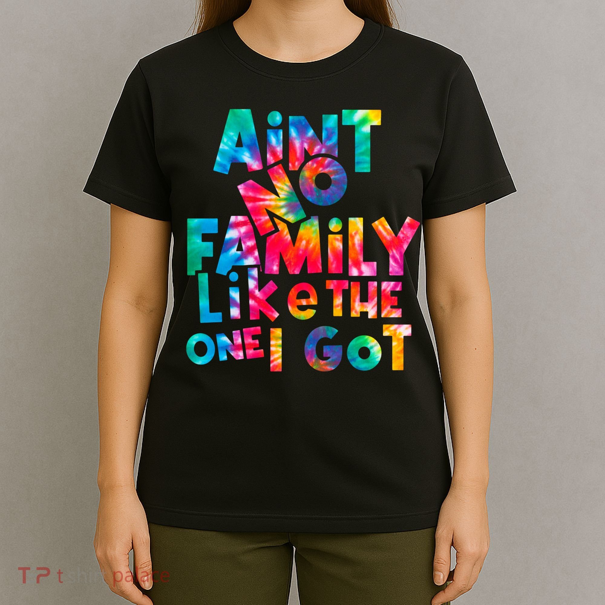 Aint No Family Like The One I Got For Family Tie Dye T-Shirt