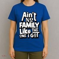 AinT No Family Like The One I Got For Family T-Shirt thumb 4