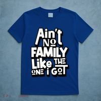 AinT No Family Like The One I Got For Family T-Shirt thumb 5