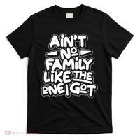 Ain't No Family Like The One I Got T-Shirt thumb 0