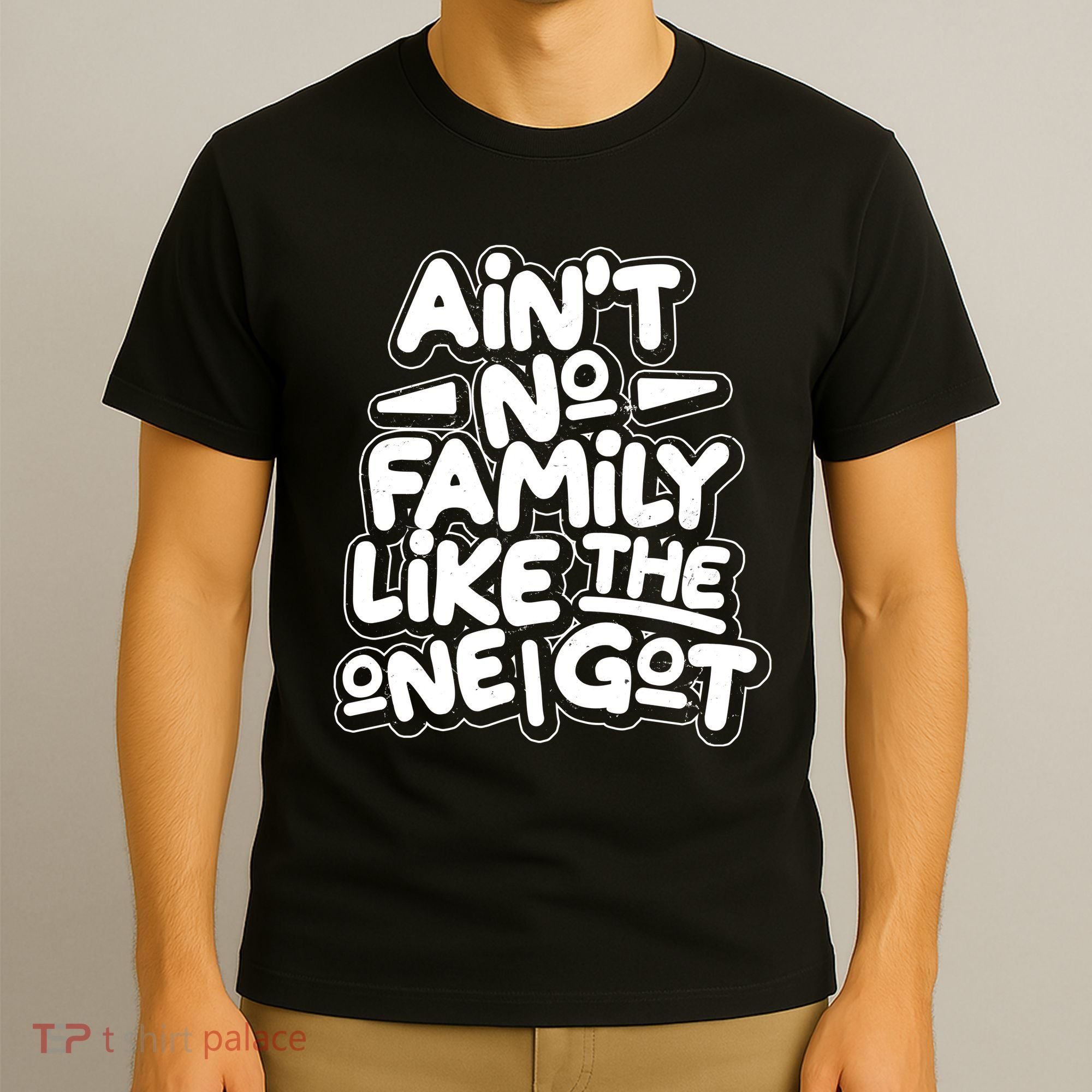 Ain't No Family Like The One I Got T-Shirt