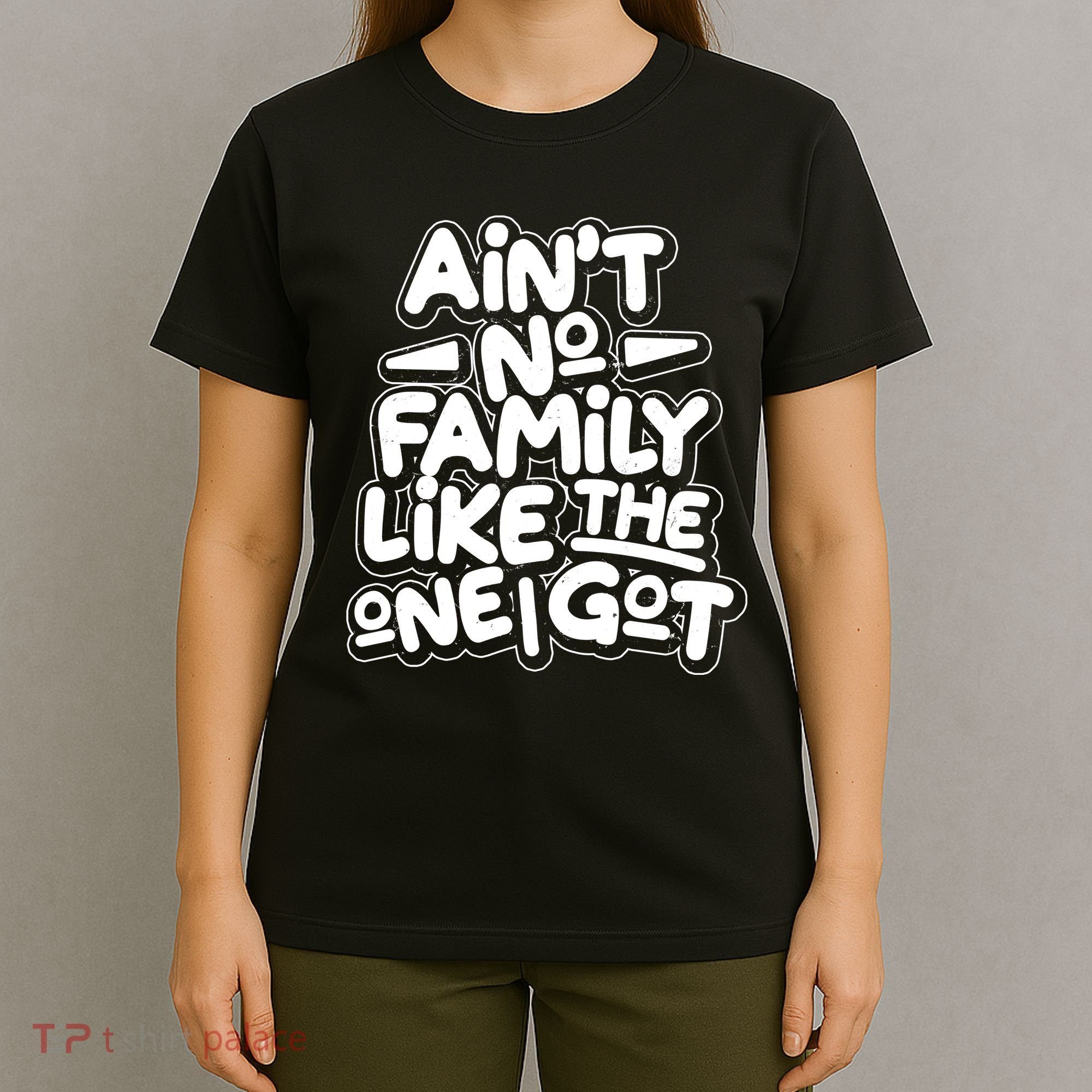 Ain't No Family Like The One I Got T-Shirt